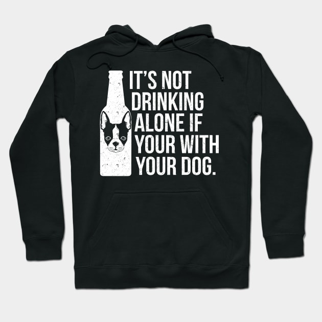 It's Not Drinking Alone If You're With Your Dog - Dog Lover Dogs Hoodie by fromherotozero